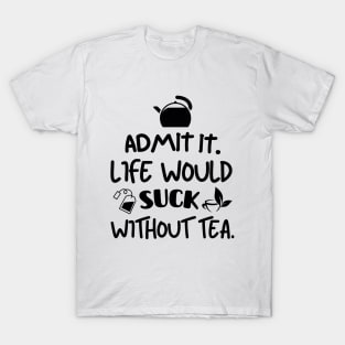 Life would suck without tea. T-Shirt